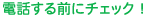 電話する前にチェック
